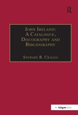 John Ireland: A Catalogue, Discography and Bibliography by Stewart R. Craggs