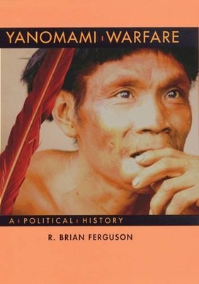 Yanomami Warfare by R. Brian Ferguson