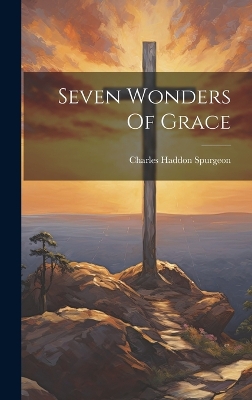 Seven Wonders Of Grace by Charles Haddon Spurgeon