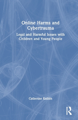 Online Harms and Cybertrauma: Legal and Harmful Issues with Children and Young People book