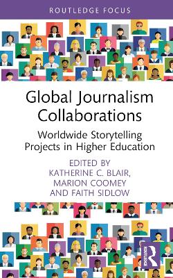Global Journalism Collaborations: Worldwide Storytelling Projects in Higher Education by Katherine C. Blair