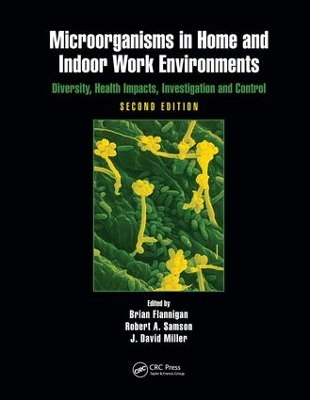 Microorganisms in Home and Indoor Work Environments: Diversity, Health Impacts, Investigation and Control, Second Edition by Brian Flannigan