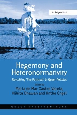 Hegemony and Heteronormativity: Revisiting 'The Political' in Queer Politics by María do Mar Castro Varela