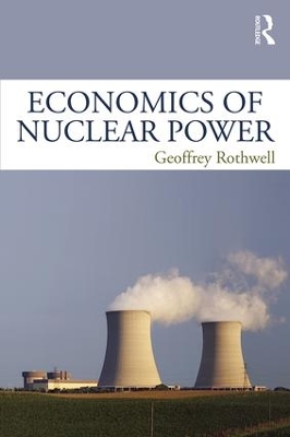 Economics of Nuclear Power by Geoffrey Rothwell