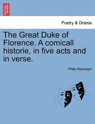 The Great Duke of Florence. a Comicall Historie, in Five Acts and in Verse. book