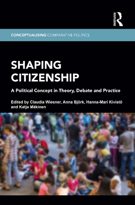 Shaping Citizenship: A Political Concept in Theory, Debate and Practice by Claudia Wiesner