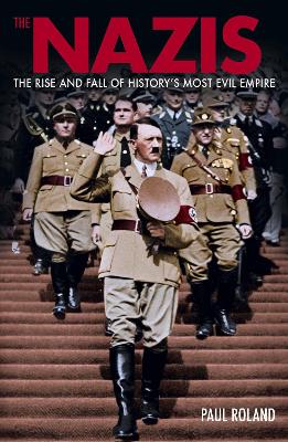 The Nazis: The Rise and Fall of History’s Most Evil Empire book