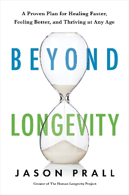 Beyond Longevity: A Proven Plan for Healing Faster, Feeling Better, and Thriving at Any Age by Jason Prall