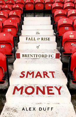 Smart Money: The Fall and Rise of Brentford FC by Alex Duff