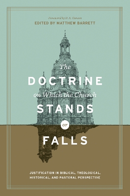 The Doctrine on Which the Church Stands or Falls: Justification in Biblical, Theological, Historical, and Pastoral Perspective (Foreword by D. A. Carson) book