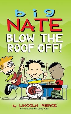 Big Nate: Blow the Roof Off! by Lincoln Peirce