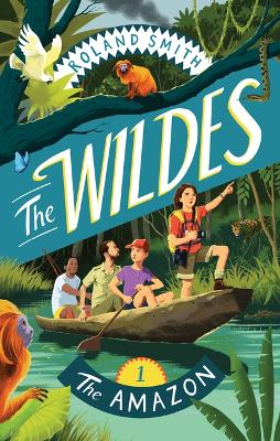 The Wildes: The Amazon by Roland Smith