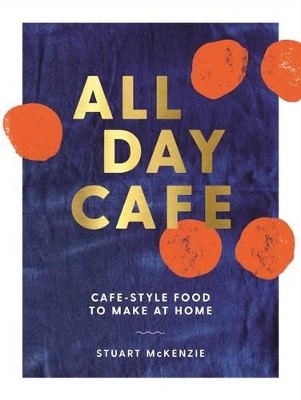 All Day Cafe: Cafe-style food to make at home by Stuart McKenzie