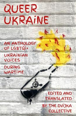 Queer Ukraine: An Anthology of LGBTQI+ Ukrainian Voices During Wartime book