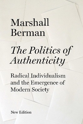 The The Politics of Authenticity: Radical Individualism and the Emergence of Modern Society by Marshall Berman