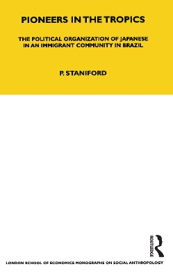 Pioneers in the Tropics: The Political Organisation of Japanese in an Immigrant Community in Brazil by Philip Staniford