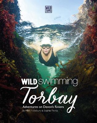 Wild Swimming Torbay: Adventures on Devon's Riviera (Torquay, Paignton and Brixham) book