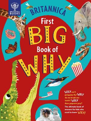 Britannica First Big Book of Why: Why can't penguins fly? Why do we brush our teeth? Why does popcorn pop? The ultimate book of answers for kids who need to know WHY! book
