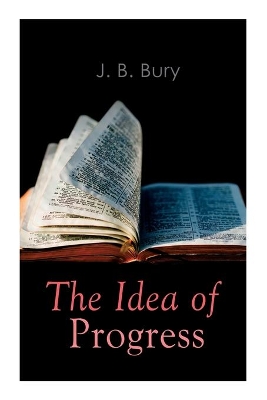 The Idea of Progress: An Inquiry Into Its Origin And Growth book