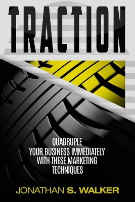 Traction - Business Plan and Business Strategy: Quadruple Your Business Immediately With These Marketing Techniques book