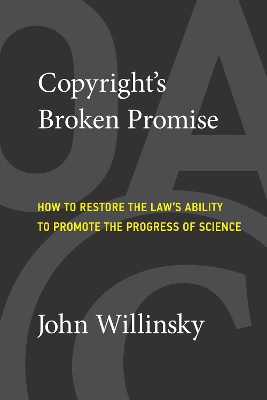 Copyright's Broken Promise: How the Law Now Impedes the 'Progress of Science' and How it Can Be Fixed book