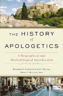 The History of Apologetics: A Biographical and Methodological Introduction book