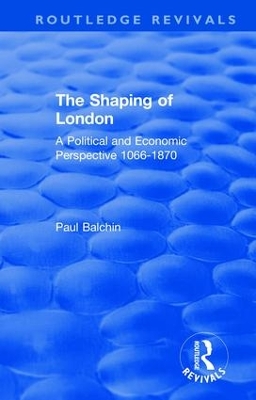 The Shaping of London: A Political and Economic Perspective 1066-1870 book