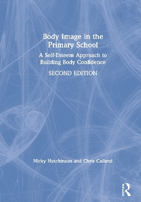 Body Image in the Primary School: A Self-Esteem Approach to Building Body Confidence by Nicky Hutchinson