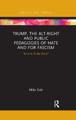 Trump, the Alt-Right and Public Pedagogies of Hate and for Fascism: What is to be Done? book