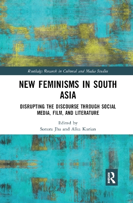 New Feminisms in South Asian Social Media, Film, and Literature: Disrupting the Discourse by Sonora Jha