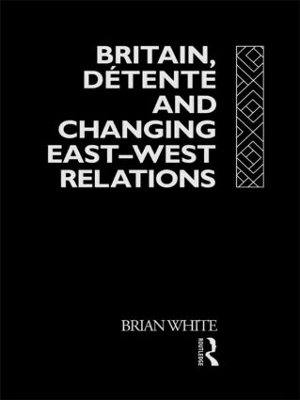 Britain, Detente and Changing East-West Relations book