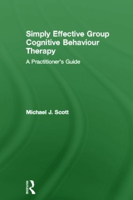 Simply Effective Group Cognitive Behaviour Therapy by Michael J. Scott