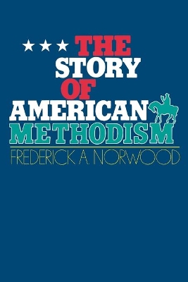 The Story of American Methodism: A History of the United Methodists and Their Relations book