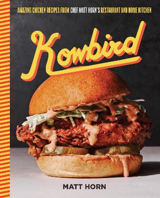 Kowbird: Amazing Chicken Recipes from Chef Matt Horn's Restaurant and Home Kitchen book