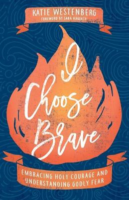 I Choose Brave – Embracing Holy Courage and Understanding Godly Fear book