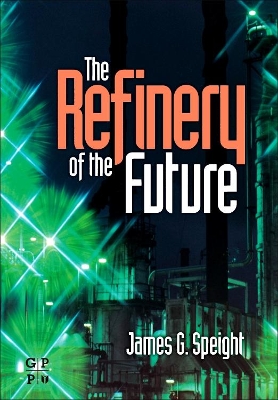 Refinery of the Future by James G. Speight