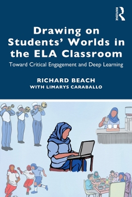 Drawing on Students’ Worlds in the ELA Classroom: Toward Critical Engagement and Deep Learning by Richard Beach