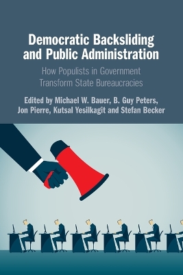 Democratic Backsliding and Public Administration: How Populists in Government Transform State Bureaucracies by Michael W. Bauer
