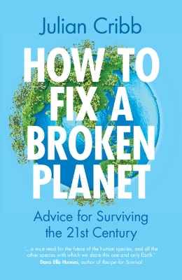 How to Fix a Broken Planet: Advice for Surviving the 21st Century by Julian Cribb