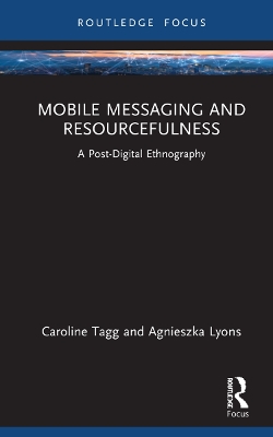 Mobile Messaging and Resourcefulness: A Post-digital Ethnography by Caroline Tagg