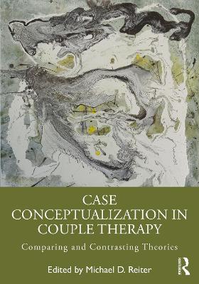 Case Conceptualization in Couple Therapy: Comparing and Contrasting Theories book