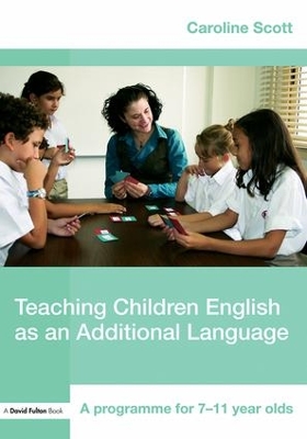 Teaching Children English as an Additional Language: A Programme for 7-12 Year Olds by Caroline Scott
