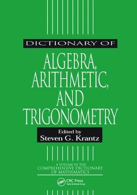 Dictionary of Algebra, Arithmetic, and Trigonometry by Steven G. Krantz