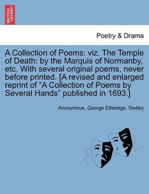 A Collection of Poems: Viz. the Temple of Death: By the Marquis of Normanby, Etc. with Several Original Poems, Never Before Printed. [A Revised and Enlarged Reprint of 