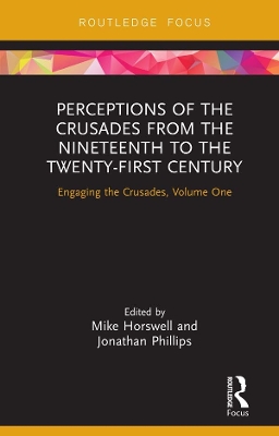 Perceptions of the Crusades from the Nineteenth to the Twenty-First Century: Engaging the Crusades, Volume One by Mike Horswell