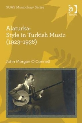 Alaturka: Style in Turkish Music (1923-1938) by John Morgan O'Connell