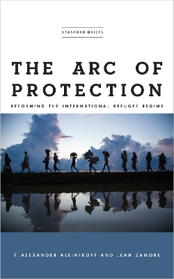 The Arc of Protection: Reforming the International Refugee Regime book