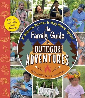 The Family Guide to Outdoor Adventures: 30 Wilderness Activities to Enjoy Nature Together! by Creek Stewart