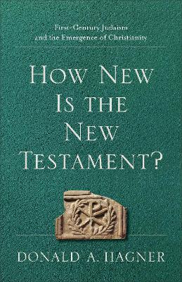 How New Is the New Testament? – First–Century Judaism and the Emergence of Christianity book