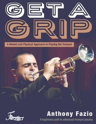 Get a Grip: A Mental and Physical Approach to Playing the Trumpet book